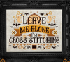 Leave me alone I'm Cross Stitching